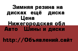 Зимняя резина на дисках  ещё 4 диска › Цена ­ 4 000 - Нижегородская обл. Авто » Шины и диски   